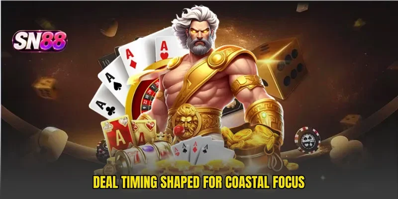 Deal timing shaped for coastal focus